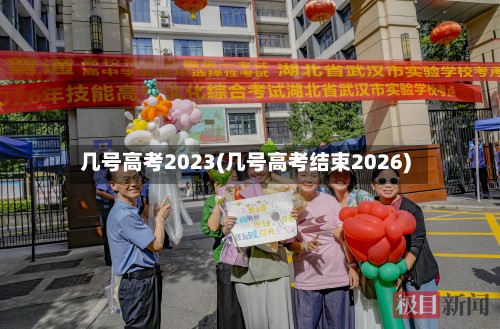 几号高考2023(几号高考结束2026)