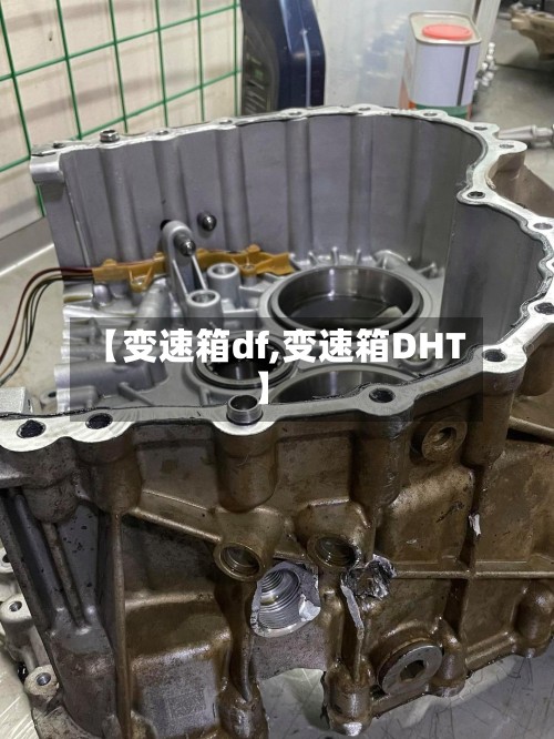 【变速箱df,变速箱DHT】