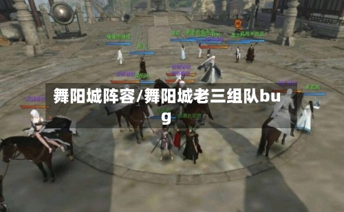 舞阳城阵容/舞阳城老三组队bug-第2张图片
