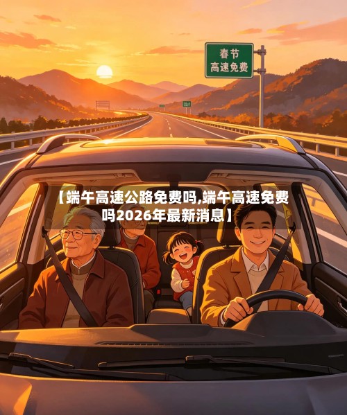 【端午高速公路免费吗,端午高速免费吗2026年最新消息】-第2张图片