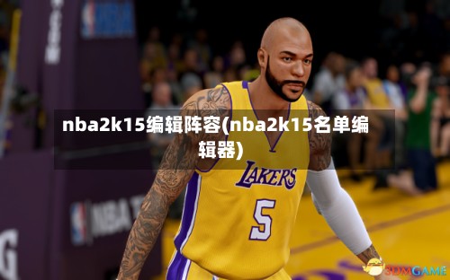 nba2k15编辑阵容(nba2k15名单编辑器)