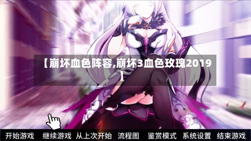 【崩坏血色阵容,崩坏3血色玫瑰2019】