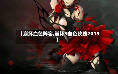 【崩坏血色阵容,崩坏3血色玫瑰2019】-第2张图片