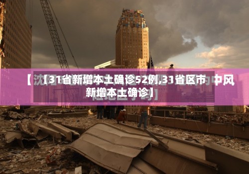 【31省新增本土确诊52例,31省区市新增本土确诊】-第2张图片