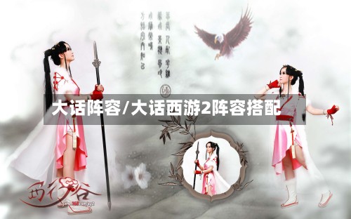 大话阵容/大话西游2阵容搭配-第3张图片