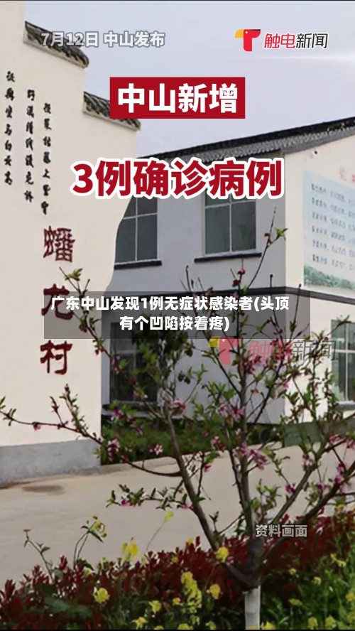 广东中山发现1例无症状感染者(头顶有个凹陷按着疼)-第3张图片