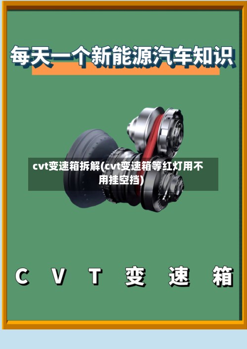 cvt变速箱拆解(cvt变速箱等红灯用不用挂空挡)-第3张图片