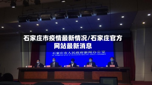 石家庄市疫情最新情况/石家庄官方网站最新消息