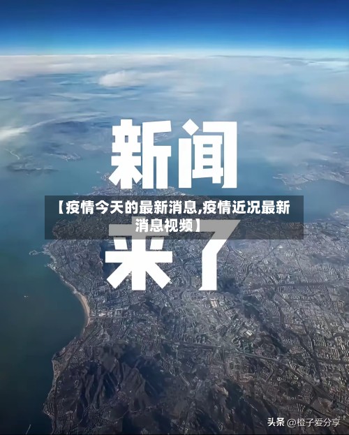 【疫情今天的最新消息,疫情近况最新消息视频】-第2张图片