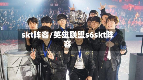 skt阵容/英雄联盟s6skt阵容