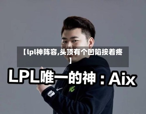 【lpl神阵容,头顶有个凹陷按着疼】-第2张图片