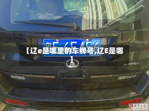 【辽e是哪里的车牌号,辽E是哪】
