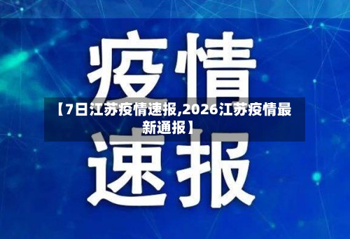 【7日江苏疫情速报,2026江苏疫情最新通报】