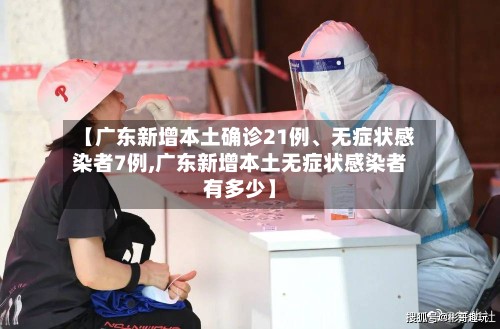 【广东新增本土确诊21例、无症状感染者7例,广东新增本土无症状感染者有多少】-第3张图片