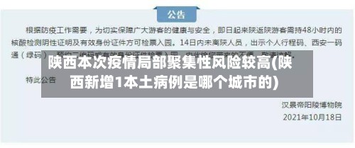 陕西本次疫情局部聚集性风险较高(陕西新增1本土病例是哪个城市的)