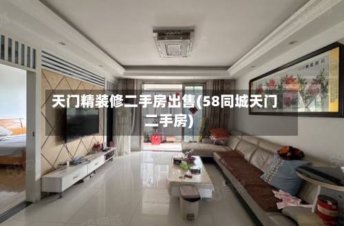 天门精装修二手房出售(58同城天门二手房)