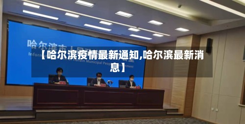 【哈尔滨疫情最新通知,哈尔滨最新消息】