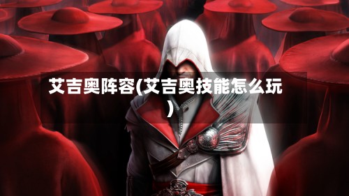 艾吉奥阵容(艾吉奥技能怎么玩)-第3张图片