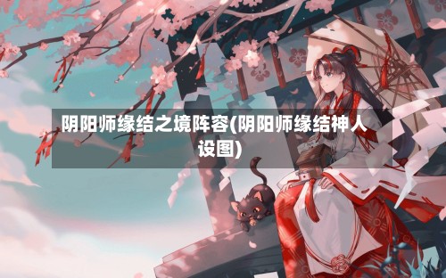 阴阳师缘结之境阵容(阴阳师缘结神人设图)