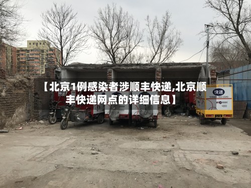 【北京1例感染者涉顺丰快递,北京顺丰快递网点的详细信息】