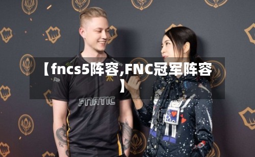 【fncs5阵容,FNC冠军阵容】-第2张图片