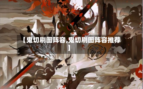 【鬼切刷图阵容,鬼切刷图阵容推荐】-第3张图片