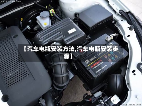 【汽车电瓶安装方法,汽车电瓶安装步骤】
