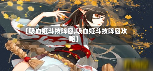【吸血姬斗技阵容,吸血姬斗技阵容攻略】