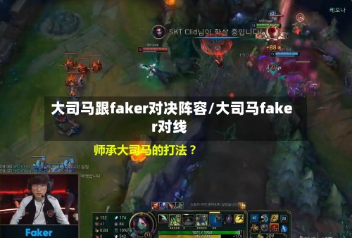 大司马跟faker对决阵容/大司马faker对线