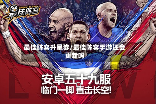 最佳阵容升星券/最佳阵容手游还会更新吗-第3张图片
