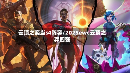 云顶之奕当s4阵容/2025ewc云顶之弈四强-第2张图片