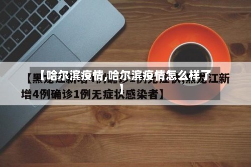 【哈尔滨疫情,哈尔滨疫情怎么样了】-第2张图片