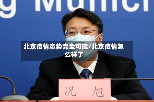 北京疫情态势完全可控/北京疫情怎么样了-第3张图片