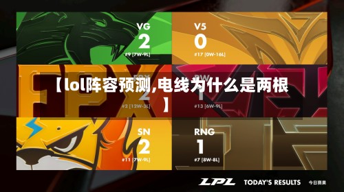 【lol阵容预测,电线为什么是两根】