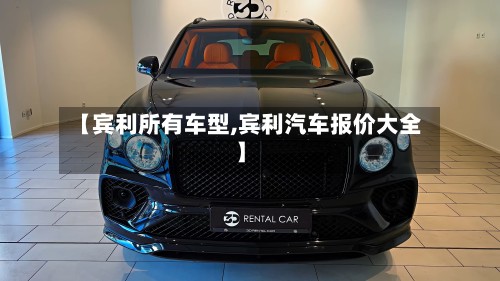 【宾利所有车型,宾利汽车报价大全】