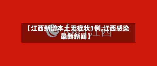 【江西新增本土无症状1例,江西感染最新新闻】