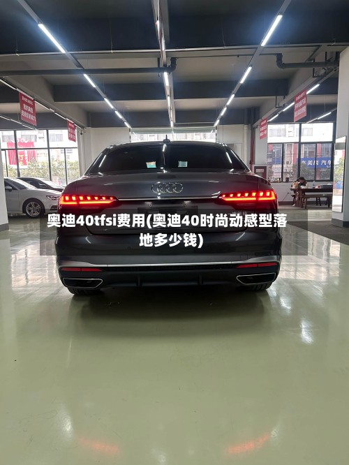 奥迪40tfsi费用(奥迪40时尚动感型落地多少钱)-第2张图片