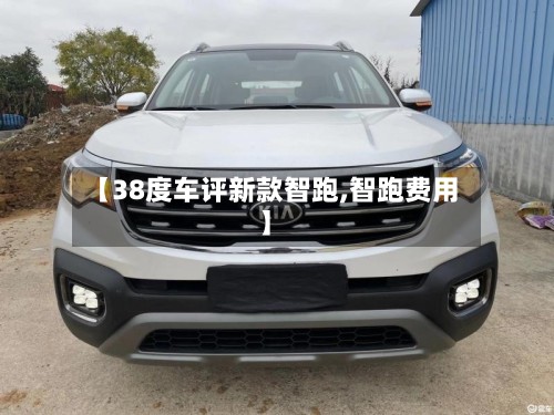 【38度车评新款智跑,智跑费用】-第2张图片