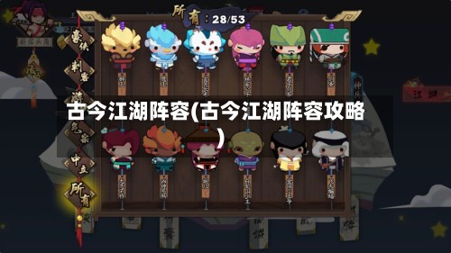 古今江湖阵容(古今江湖阵容攻略)