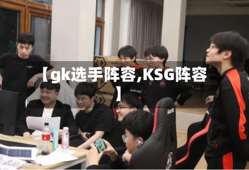 【gk选手阵容,KSG阵容】