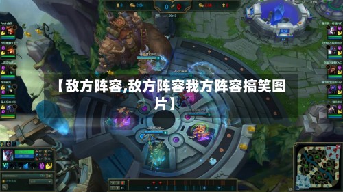 【敌方阵容,敌方阵容我方阵容搞笑图片】