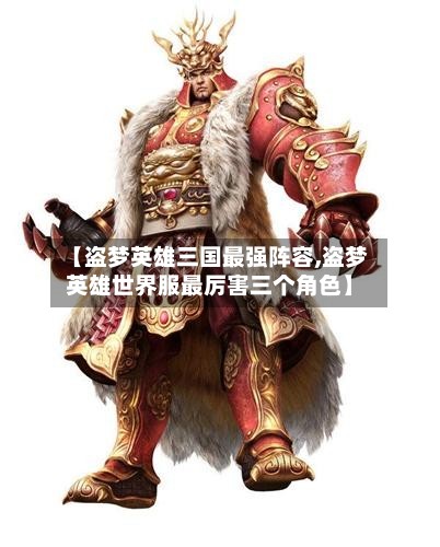 【盗梦英雄三国最强阵容,盗梦英雄世界服最厉害三个角色】