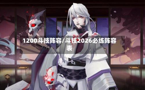 1200斗技阵容/斗技2026必练阵容表