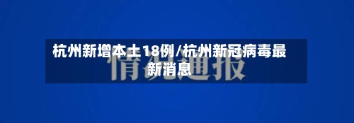 杭州新增本土18例/杭州新冠病毒最新消息-第2张图片