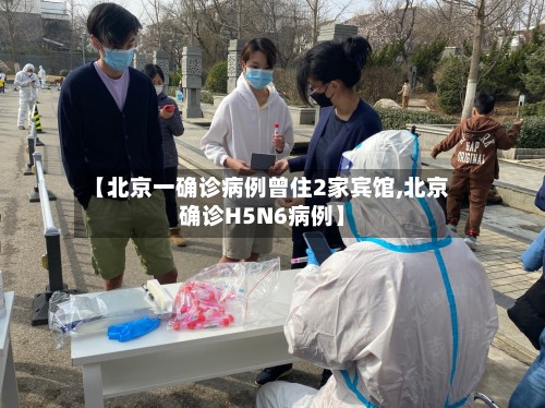 【北京一确诊病例曾住2家宾馆,北京确诊H5N6病例】-第2张图片