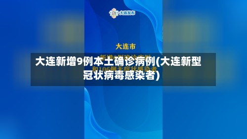 大连新增9例本土确诊病例(大连新型冠状病毒感染者)-第2张图片