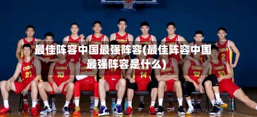 最佳阵容中国最强阵容(最佳阵容中国最强阵容是什么)