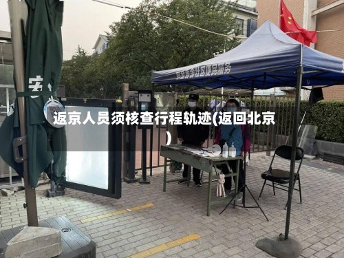 返京人员须核查行程轨迹(返回北京)-第2张图片
