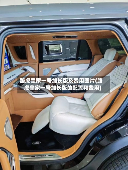 路虎皇家一号加长版及费用图片(路虎皇家一号加长版的配置和费用)