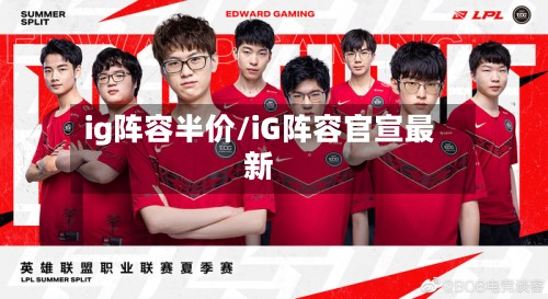 ig阵容半价/iG阵容官宣最新